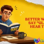 Better Ways to Say "Glad to Hear That"