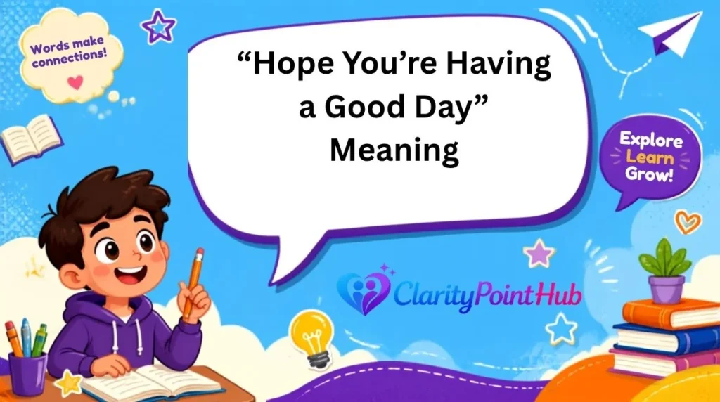“Hope You’re Having a Good Day” Meaning