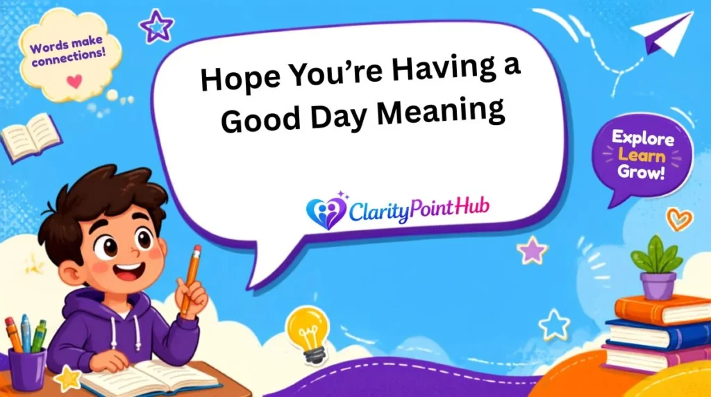 Hope You’re Having a Good Day Meaning